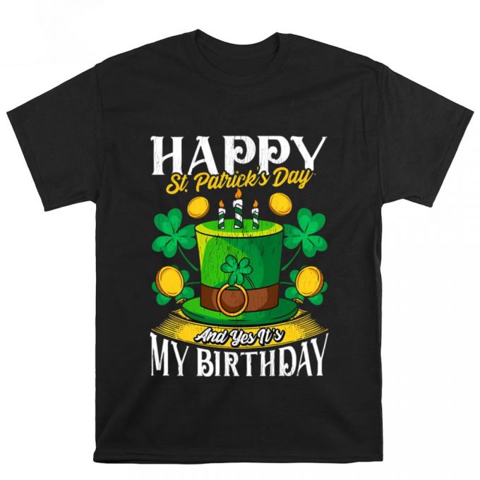 Happy St. Patricks Day And Yes It’s My Birthday T Shirt 2