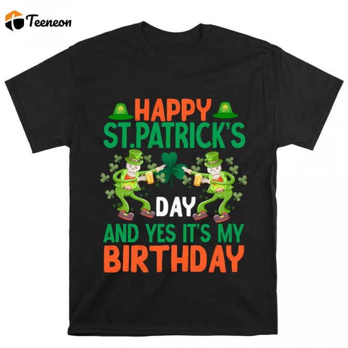 Happy St.patricks Day And Yes Its My Birthday T Shirt