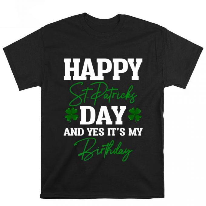 Happy St Patricks Day It’s My Birthday T Shirt 2