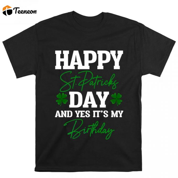 Happy St Patricks Day It’s My Birthday T Shirt 1