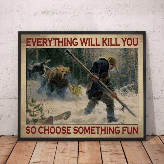 Hunting Bear Everything Will Kill You So Choose Something Fun Poster For Home Decor Gift For Home Decor Gift 2