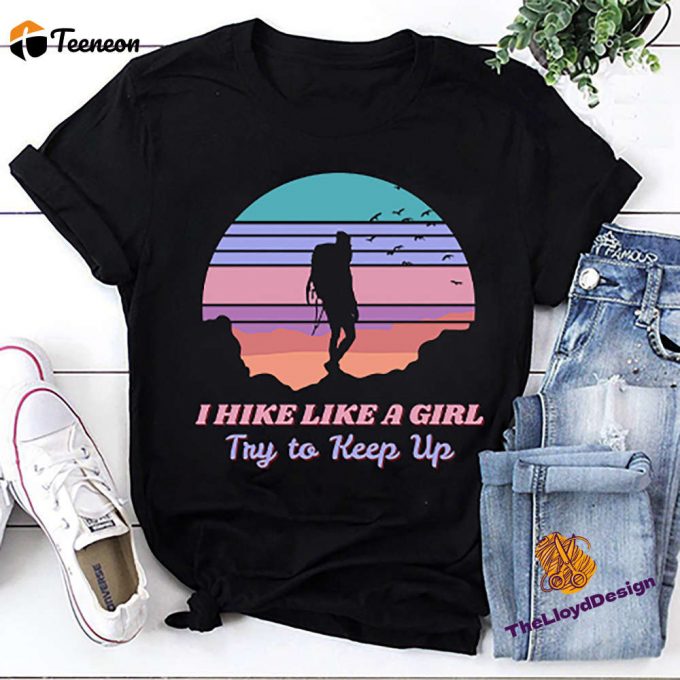 I Hike Like A Girl Try To Keep Up - Unisex Hiking T-Shirt Vintage Design Ideal Hiking Gift 1