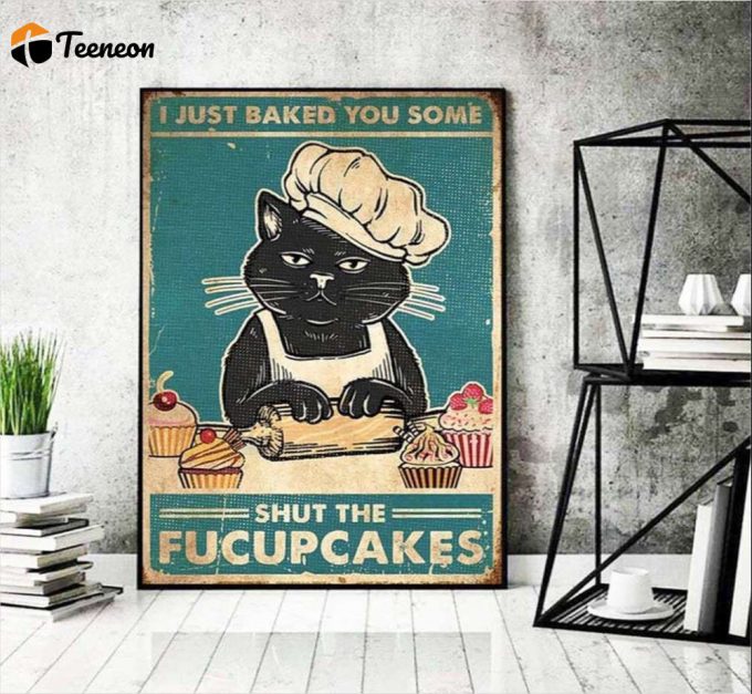 I Just Baked You Some Shut The Fucupcakes Poster For Home Decor Gift For Home Decor Gift 1