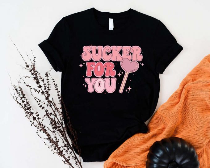 I M A Sucker For You Shirt - Valentine S Day Gift Sweatshirt 6