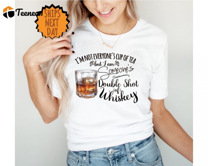 I'M Not Everyone'S Cup Of Tea But I'M Someone'S Shot Of Whiskey Shirt, Whiskey Shirt, Cute Drinking T-Shirt,Gift For Her,Shot Of Whiskey Tee 1