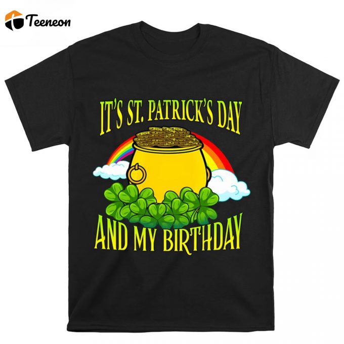 It’s St Patrick’s Day And My Birthday T Shirt 1