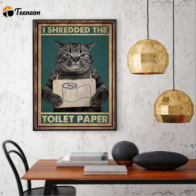 Love Cat I Shredded The Toilet Paper Poster For Home Decor Gift For Home Decor Gift 1