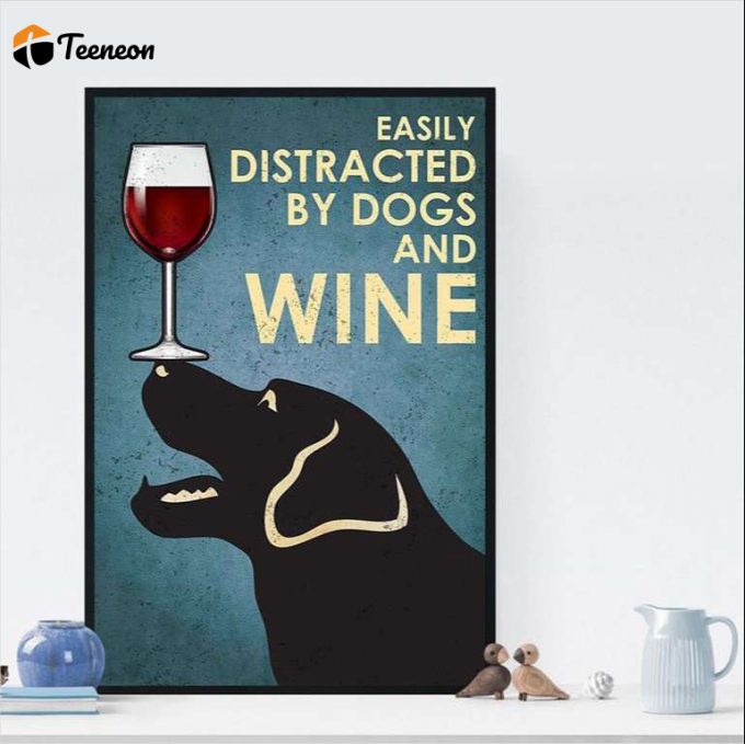 Love Dog And Wine Easily Distracted By Dogs And Wine Poster For Home Decor Gift For Home Decor Gift 1