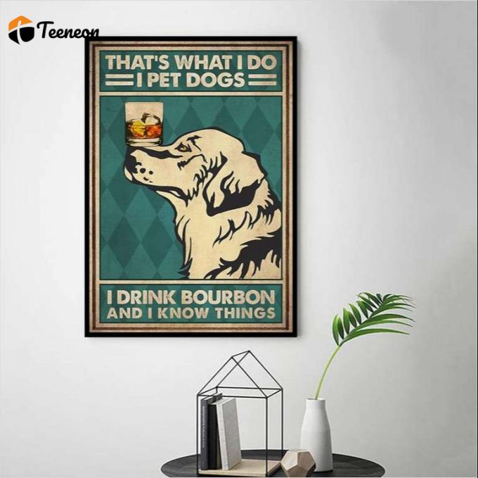 Love Dog And Wine That What I Do I Pet Dogs I Drink Bourbon And I Know Things Poster For Home Decor Gift For Home Decor Gift 1