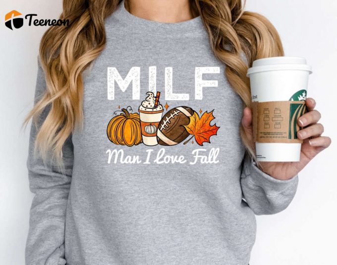 Milf Man I Love Fall Sweatshirt &Amp;Amp; Pumpkin Hoodie: Festive Fall Season &Amp;Amp; Thanksgiving Shirt 1