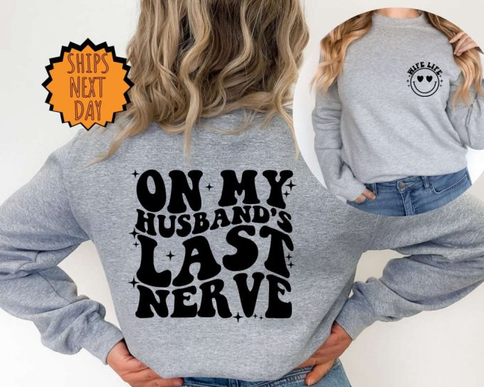 On My Husband'S Last Nerve Sweatshirt ,Funny Sarcastic Wife Life Two Sided Hoodie ,Trendy Shirt, Engagement Shirt, Humor Wedding Sweatshirt 2