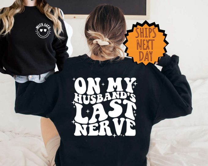 On My Husband'S Last Nerve Sweatshirt ,Funny Sarcastic Wife Life Two Sided Hoodie ,Trendy Shirt, Engagement Shirt, Humor Wedding Sweatshirt 3