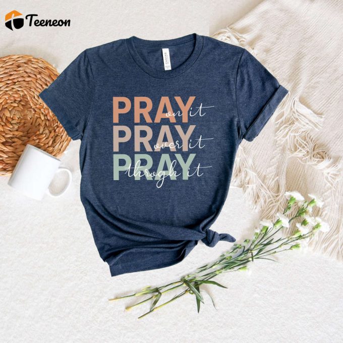 Faith-Infused Pray On It Shirt: Christian Religious Bible Verse Tee With Inspirational Quotes 1