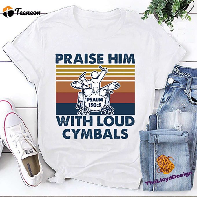 Psalm T-Shirt: Praise Him With Loud Cymbals Drummer Shirt Christian Vintage Unisex Tee Jesus Gifts 1