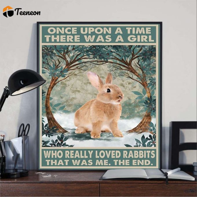 Rabbit Once Upon A Time There Was A Girl Who Really Loved Rabbits Poster For Home Decor Gift For Home Decor Gift 1