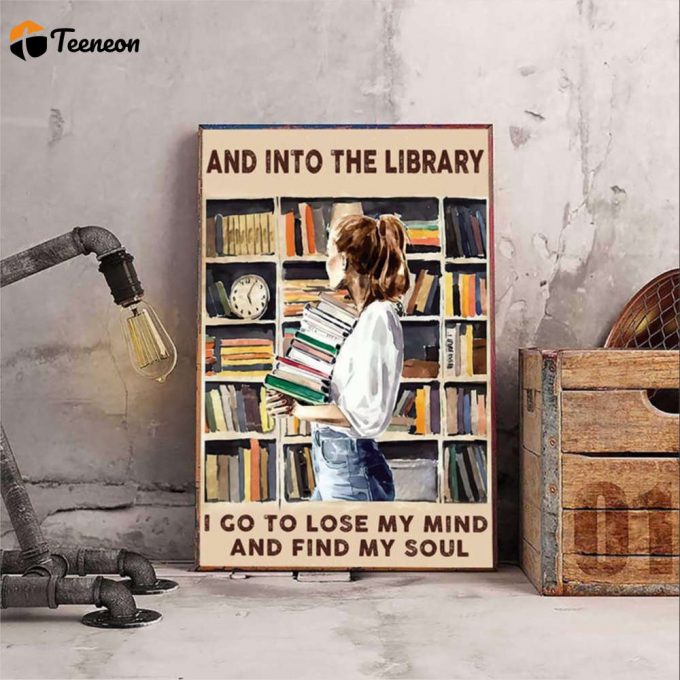 Reading Book Girl And Into The Library I Go To Lose My Mind And Find My Soul Poster For Home Decor Gift For Home Decor Gift 1