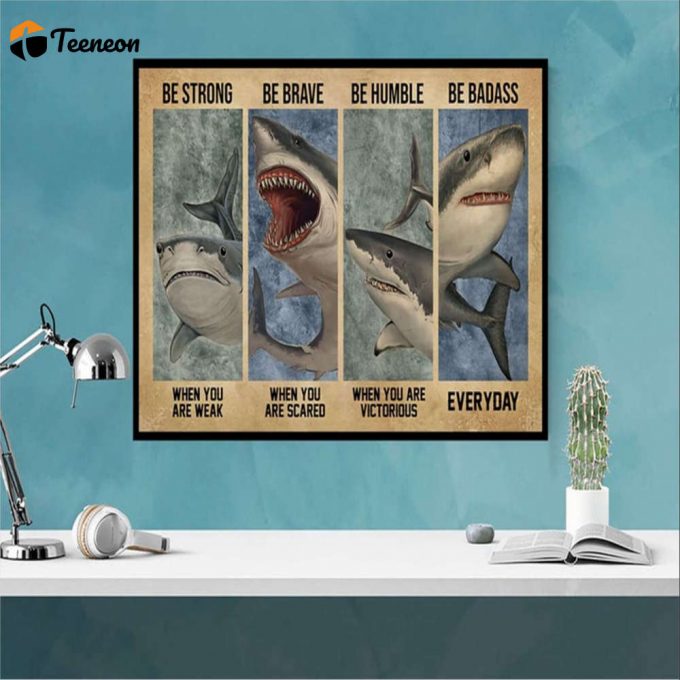 Sharks Be Strong – Be Brave – Be Humble – Be Badass Everyday Poster For Home Decor Gift For Home Decor Gift 1