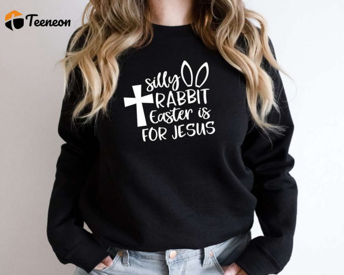 Silly Rabbit Easter Is For Jesus Sweatshirt, Easter Sweater,Easter Family Sweat,Christian Easter Sweater,Easter Matching Sweater,Jesus Sweat 1