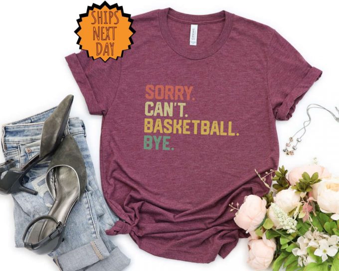 Sorry Can'T Basketball Bye Shirt, Funny Basketball Player Gift Shirt, For Basketball Coach Proud Basketball Shirt , Basketball Gift Shirt 5