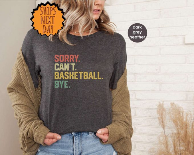 Sorry Can'T Basketball Bye Shirt, Funny Basketball Player Gift Shirt, For Basketball Coach Proud Basketball Shirt , Basketball Gift Shirt 6