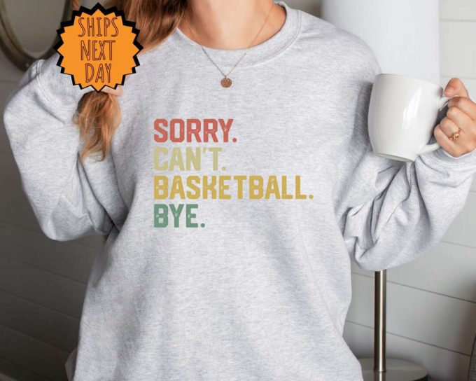 Sorry Can'T Basketball Bye Sweatshirt, Funny Basketball Player Gift Hoodie, For Basketball Coach Proud Basketball Shirt , Basketball Shirt 2