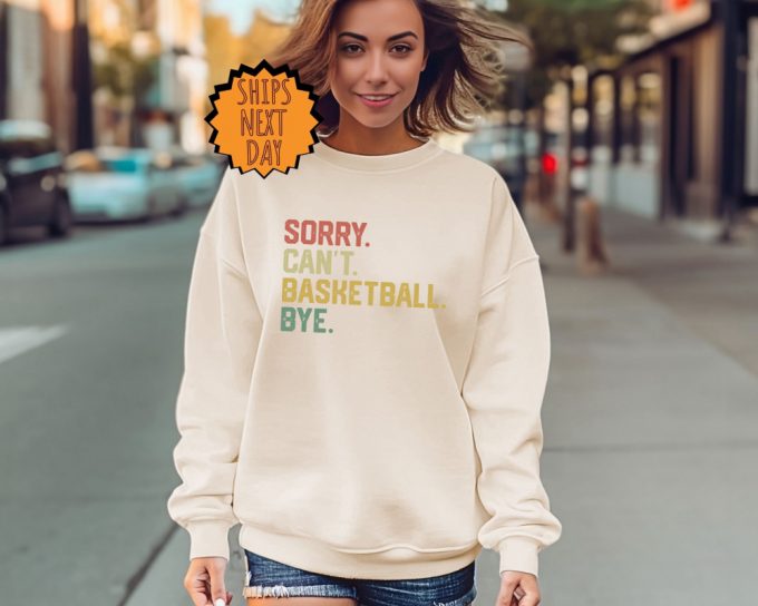 Sorry Can'T Basketball Bye Sweatshirt, Funny Basketball Player Gift Hoodie, For Basketball Coach Proud Basketball Shirt , Basketball Shirt 3