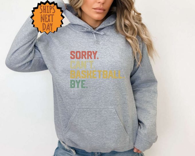 Sorry Can'T Basketball Bye Sweatshirt, Funny Basketball Player Gift Hoodie, For Basketball Coach Proud Basketball Shirt , Basketball Shirt 4