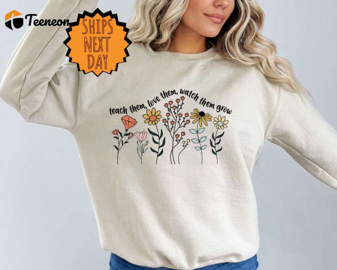 Teach Them Love Them Let Them Grow Sweatshirt, Teacher Sweatshirt, Floral Teacher Sweater, Funny Teacher Sweater, Teacher Life Sweater 1