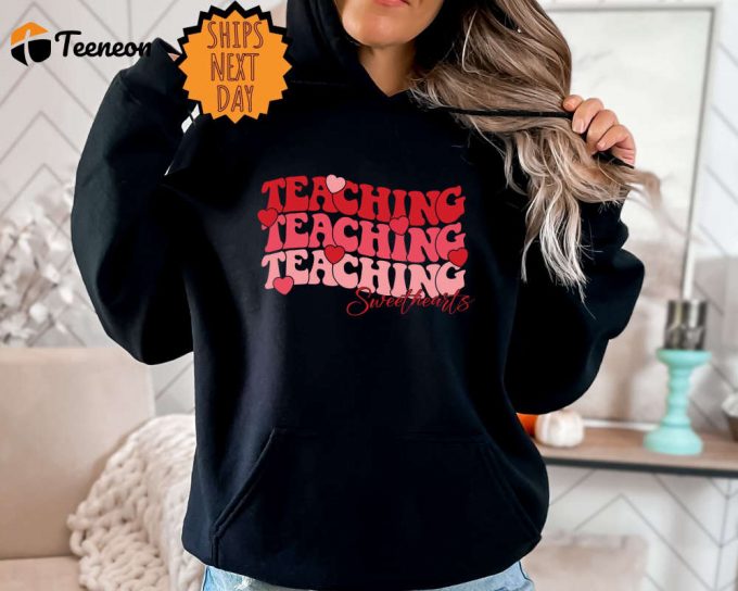 Valentines Teacher Sweatshirt, Valentines Day Teacher Hoodie, Valentines Teacher Gift Shirt, Valentine Teacher Shirt, Teaching Sweethearts 1