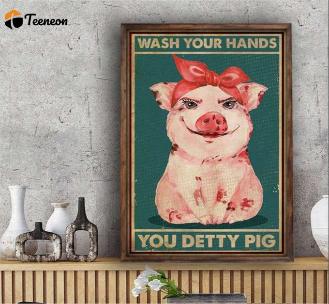 Wash Your Hands You Detty Pig Poster For Home Decor Gift For Home Decor Gift 1