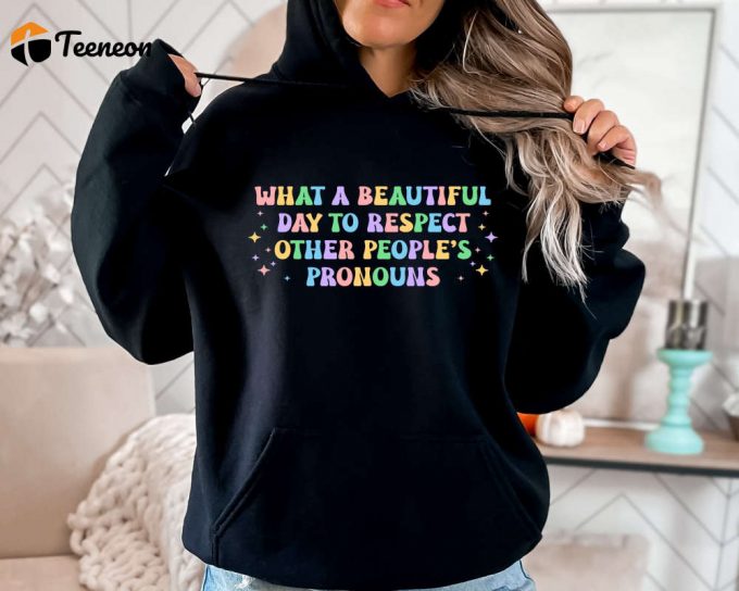 What A Beautiful Day To Respect Other People'S Pronouns Hoodie,Gay Rights Hoodie,Human Rights Hoodie,Equality Hoodie,Lgbtq+ Shirts,Pride Tee 1