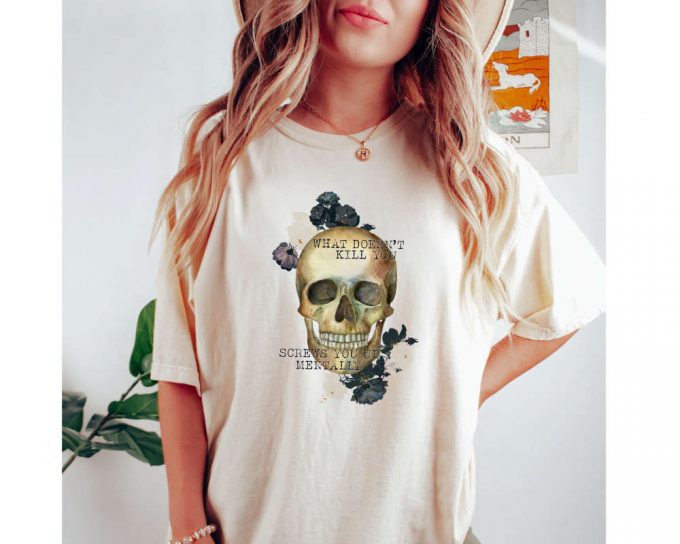 What Doesn'T Kill You Shirt, Screws You Mentally Shirt, Funny T-Shirt, Unisex Shirt, Skeleton Shirt, Funny Gift Skull Shirt, Gift For Her 3