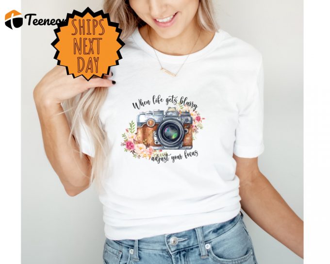 When Life Gets Blurry Adjust Your Focus Shirt, Inspirational T-Shirt For Women, Photographer Birthday Gift For Her,Retro Inspirational Shirt