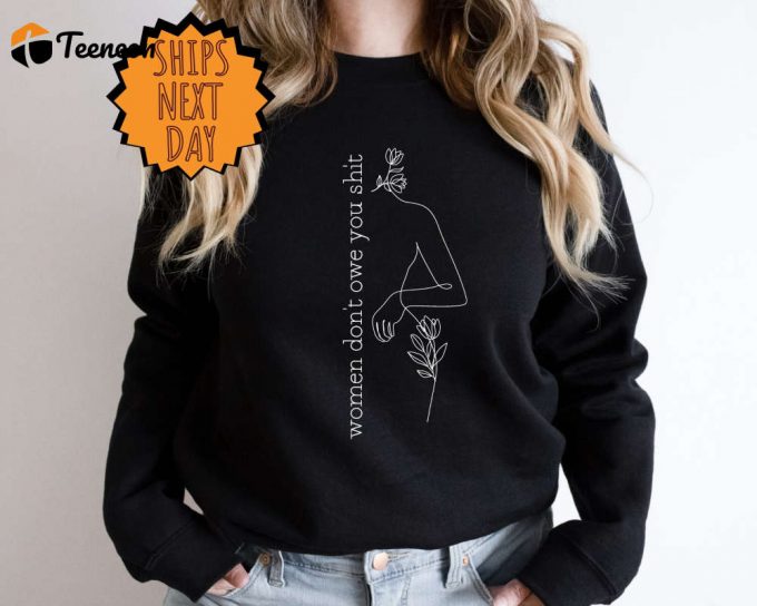 Women Don'T Owe You Shit Sweatshirt, Women Don'T Owe You Shit Sweater, Feminist Gift Sweater, Pro Choice Sweater, Womens Rights Sweatshirt 1