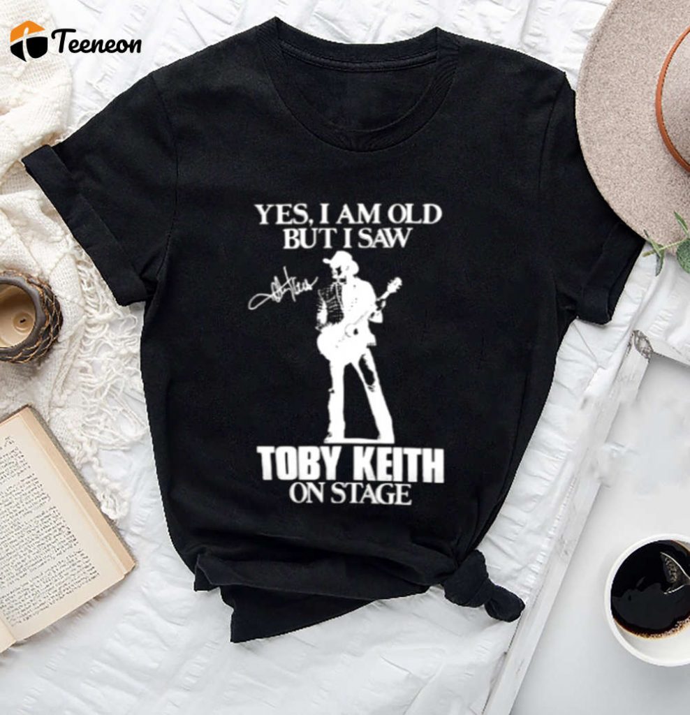 Yes I M Old But I Saw Toby Keith On Stage Shirt - Memorial Gift Fan Merch &Amp; Tee 2