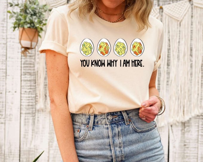 You Know Why I'M Here Shirt, Thanksgiving Deviled Eggs Shirt, Fall Shirt, Thankful Thanksgiving Shirt, Deviled Shirt, Thanksgiving Gift Tee 2