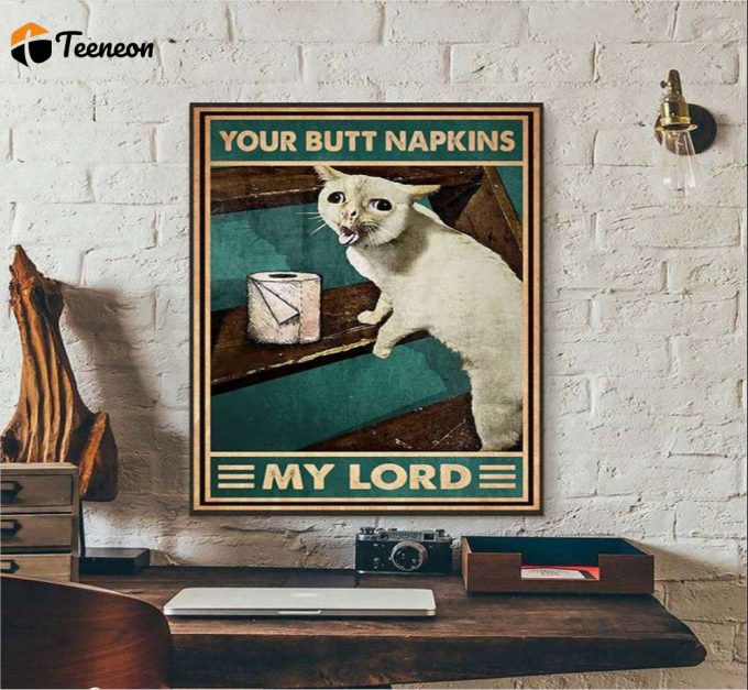 Your Butt Napkins My Lord Cat Meme Poster For Home Decor Gift For Home Decor Gift 1