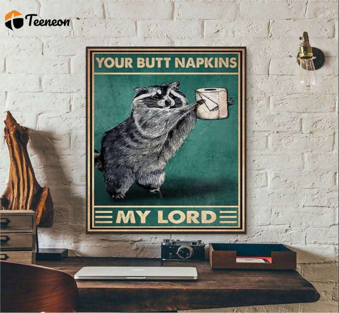 Your Butt Napkins My Lord Raccoon Poster For Home Decor Gift For Home Decor Gift 1