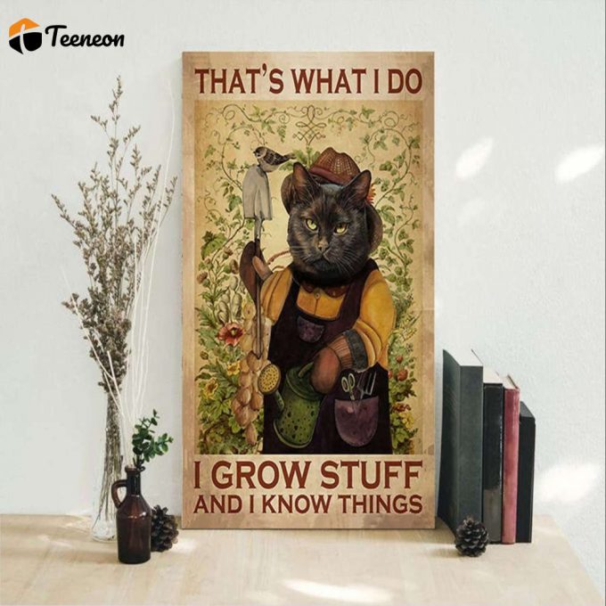 Black Cat And Garden That’s What I Do I Grow Stuff And I Know Things Poster For Home Decor Gift For Home Decor Gift 1