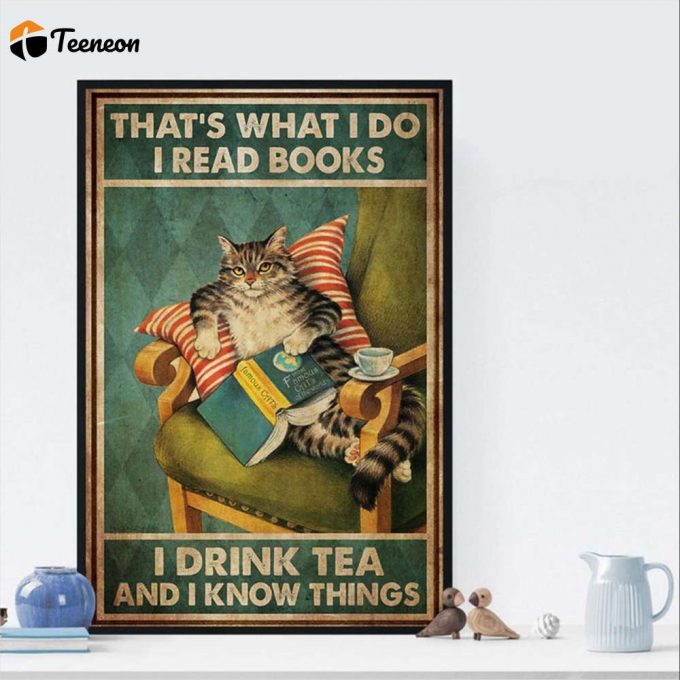 Cat And Books That’s What I Do I Read Books I Drink Tea And I Know Things Poster For Home Decor Gift For Home Decor Gift 1