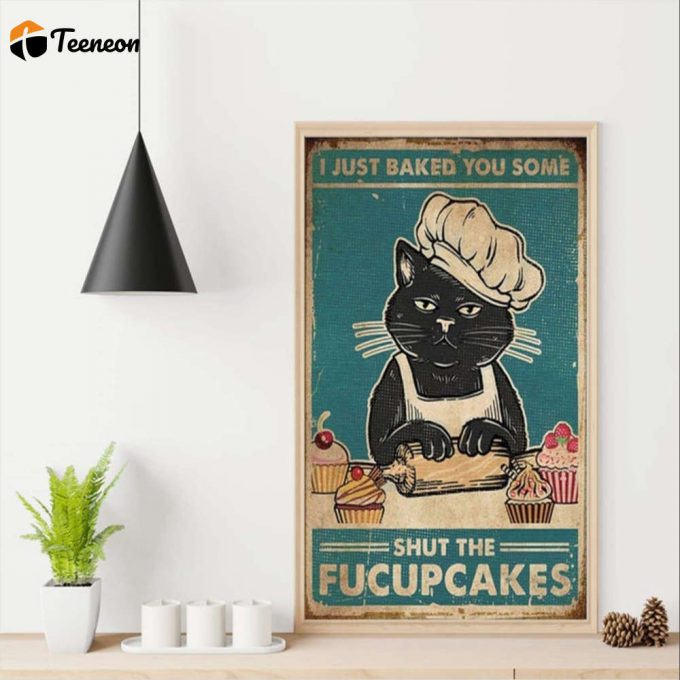 Cat Baking I Just Baked You Some Shut The Fucup Cakes Poster For Home Decor Gift For Home Decor Gift