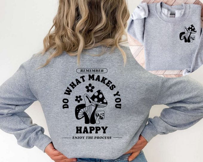 Do What Makes You Happy Sweatshirt, Front And Back Quote Sweater, Mushroom Retro Sweater, Hippie Sweater,Positive Sweatshirt,Trippin Sweater 3