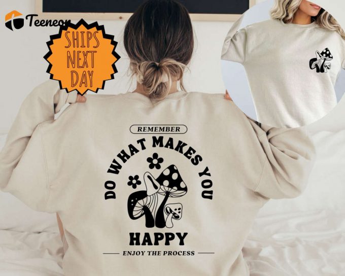 Do What Makes You Happy Sweatshirt, Front And Back Quote Sweater, Mushroom Retro Sweater, Hippie Sweater,Positive Sweatshirt,Trippin Sweater 1