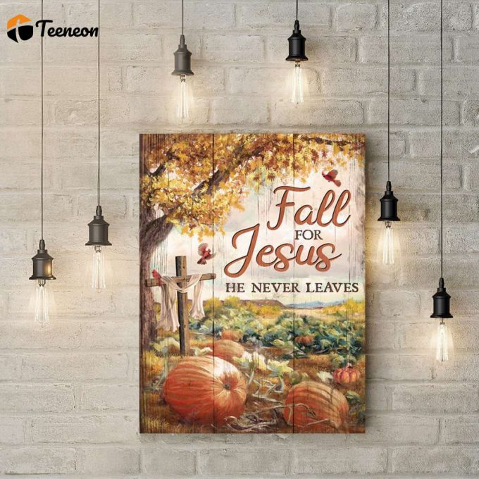 Fall For Jesus He Never Leaves Poster For Home Decor Gift For Home Decor Gift 1