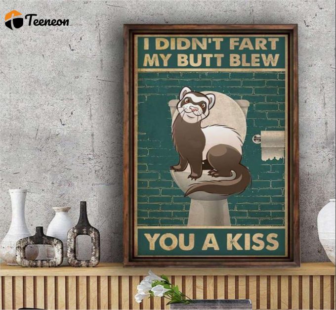 Ferret I Didn’t Fart My Butt Blew You A Kiss Poster For Home Decor Gift For Home Decor Gift 1