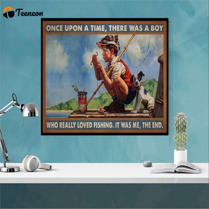 Fisherman Fishing Lover Once Upon A Time There Was A Boy Who Really Loved Fishing Poster For Home Decor Gift For Home Decor Gift 1