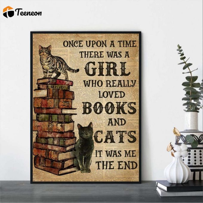 Girl Love Cats And Books Once Upon A Time There Was A Girl Who Really Love Books And Cats It Was Me End Poster For Home Decor Gift For Home Decor Gift 1