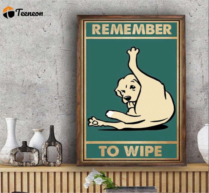 Good Dog Remember To Wipe Poster For Home Decor Gift For Home Decor Gift 1