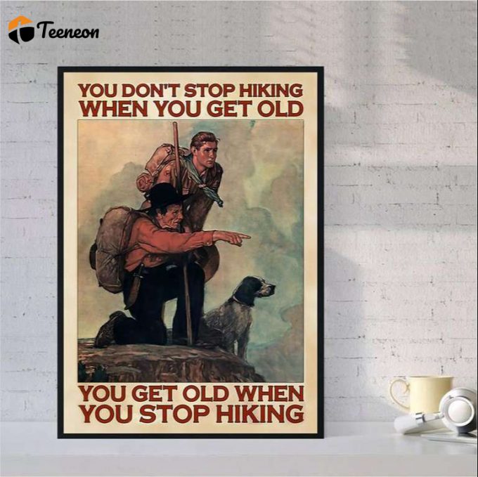 Hiking You Don’t Stop Hiking When You Get Old, You Get Old When You Stop Hiking Poster For Home Decor Gift For Home Decor Gift 1