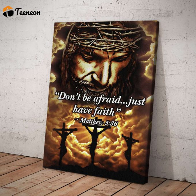 Jesus Don’t Be Afraid Just Have Faith Matthew 5 36 Poster For Home Decor Gift For Home Decor Gift 1